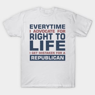Everytime I Advocate for Right to Life I Get Mistaken for a Republican T-Shirt